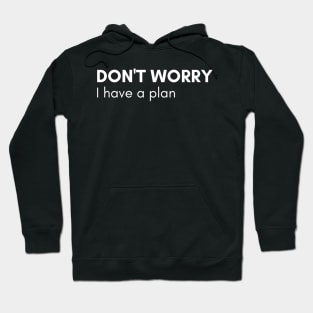 Don't Worry I Have A Plan. Funny Sarcastic NSFW Rude Inappropriate Saying Hoodie